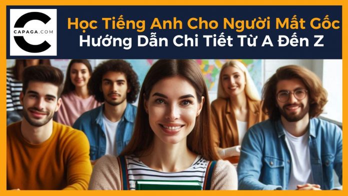 Học Tiếng Anh Cho Người Mất Gốc: Hướng Dẫn Chi Tiết Từ A-Z