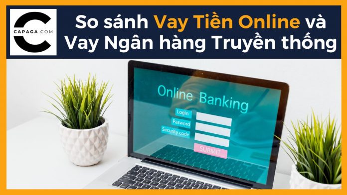 So sánh Vay Tiền Online và Vay Ngân hàng Truyền thống